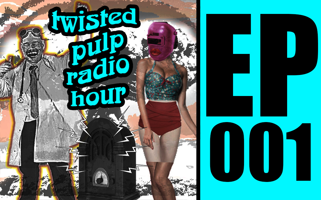 Twisted Pulp Radio Hour Episode 001