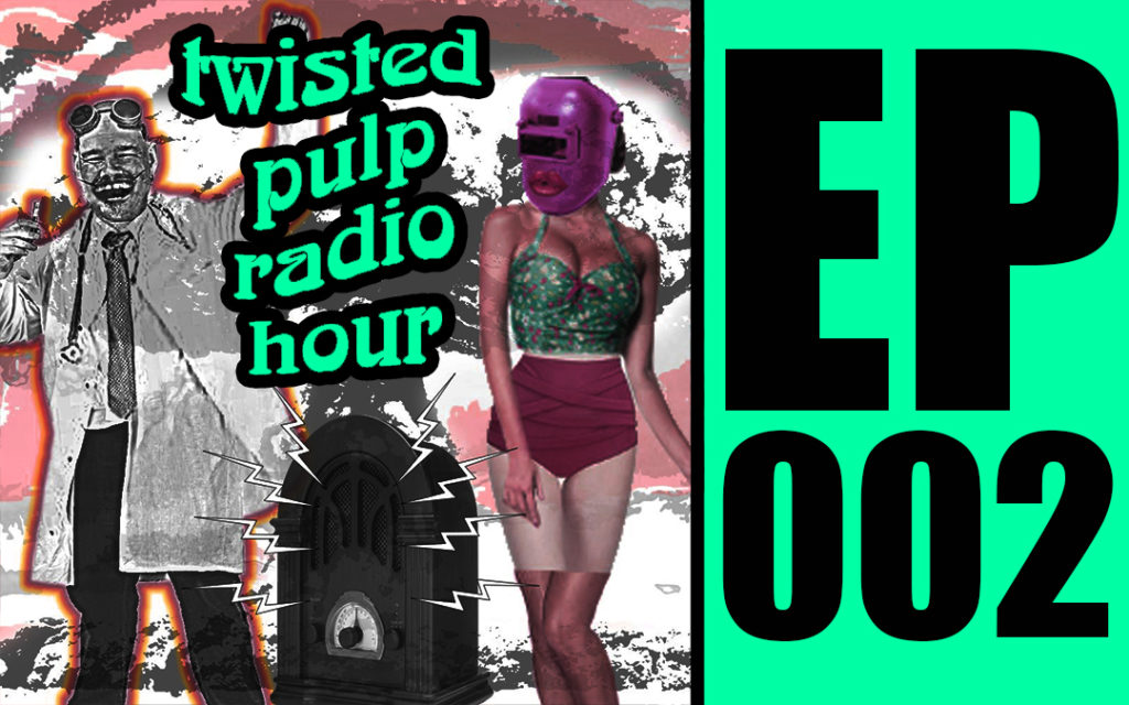 Twisted Pulp Radio Hour Episode 002