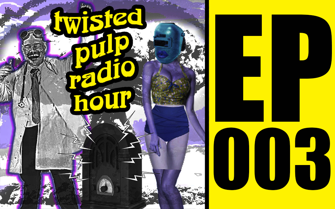 Twisted Pulp Radio Hour Episode 003