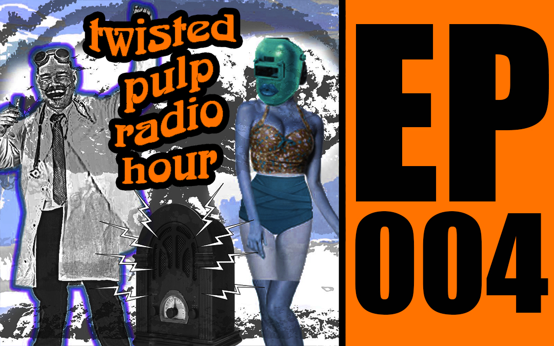 Twisted Pulp Radio Hour Episode 004