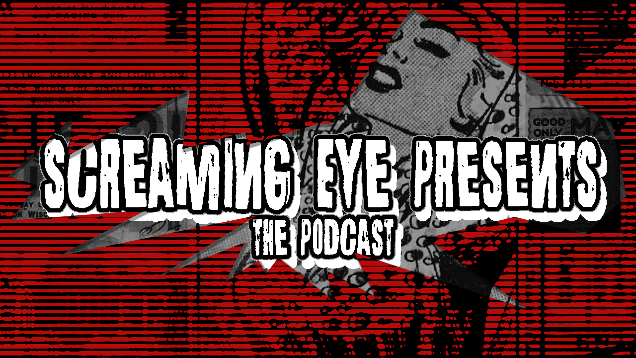 Screaming Eye Presents: The Podcast Ep 005