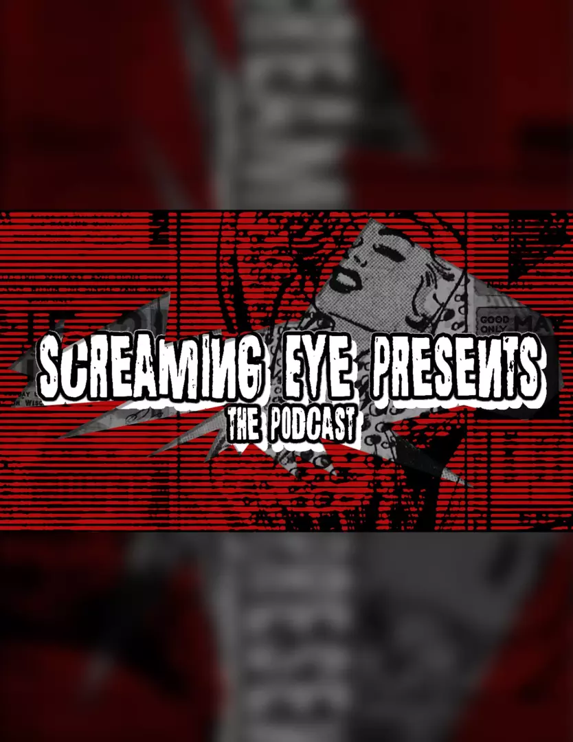 Screaming Eye Presents: The Podcast Ep 005