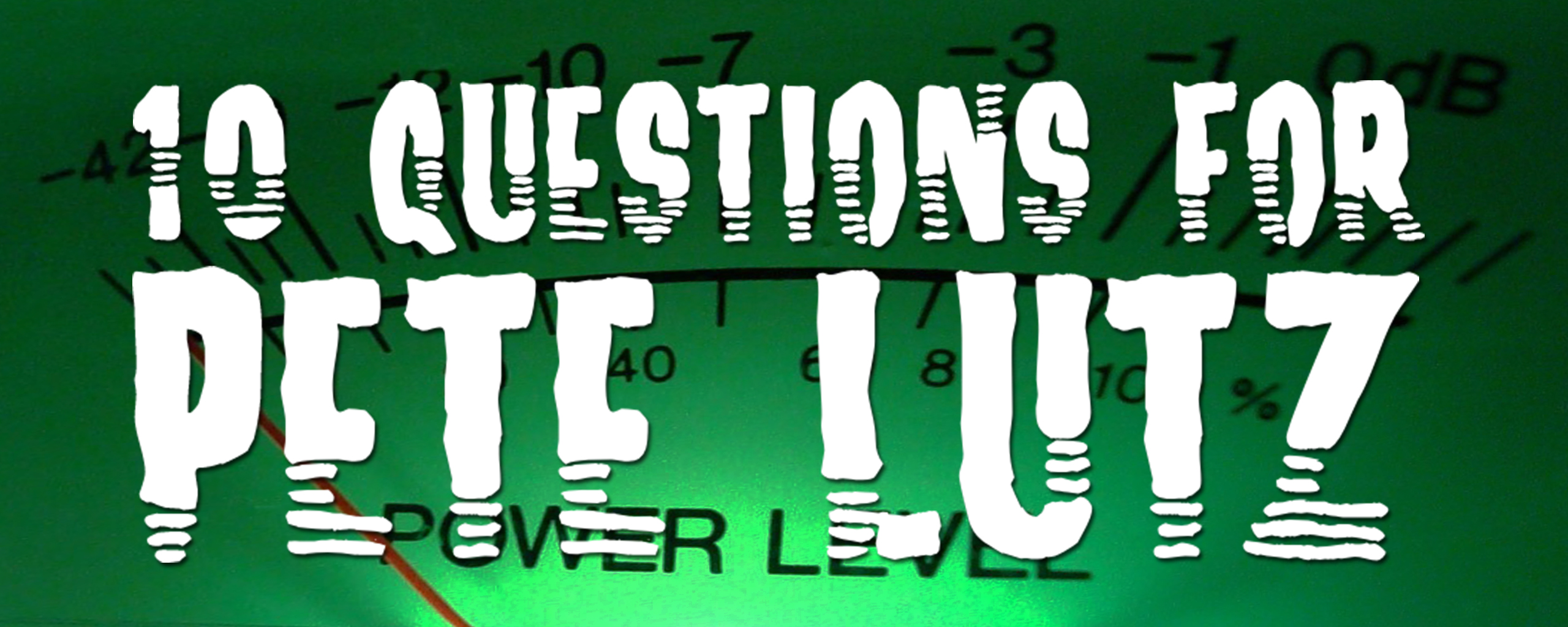 10 Questions for Pete Lutz 10 Questions for Pete Lutz