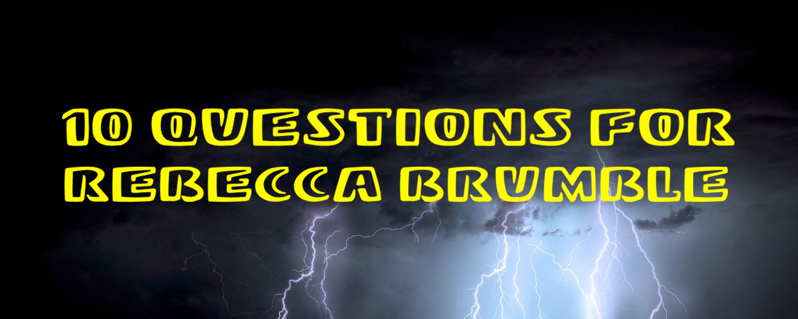 10 Questions for Rebecca Brumble 10 Questions for Rebecca Brumble