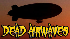 Dead Airwaves Episode 7 - Blimp Hunter